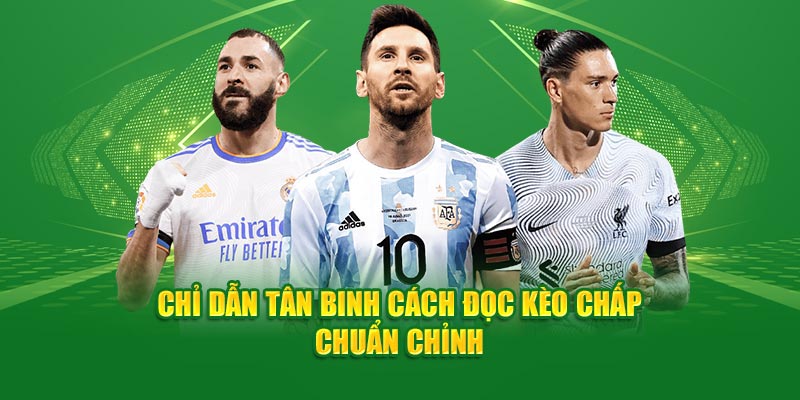 Chỉ dẫn tân binh cách đọc kèo chấp chuẩn chỉnh 