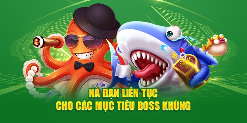 Nã đạn liên tục cho các mục tiêu boss khủng 