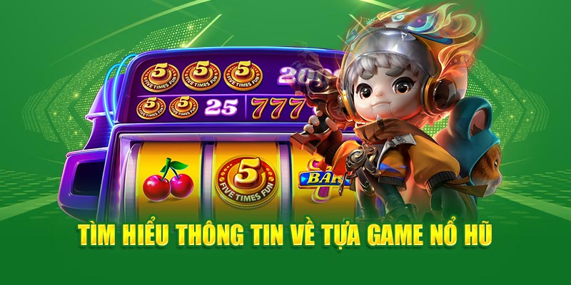 Tìm hiểu thông tin về game nổ hũ online