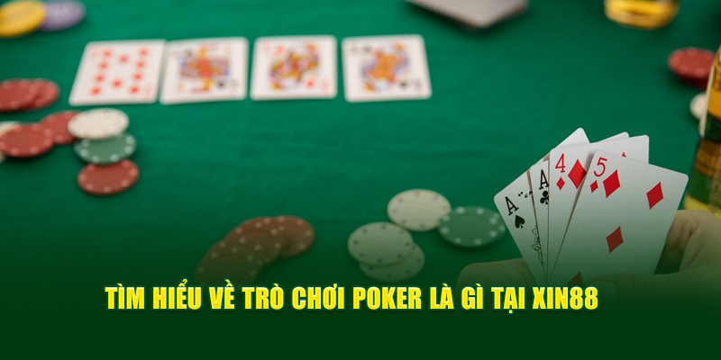 Tìm hiểu về trò chơi Poker là gì tại XIN88