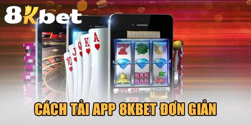 Hướng dẫn tải app 8kbet an toàn và nhanh gọn trên Android